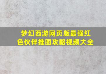 梦幻西游网页版最强红色伙伴推图攻略视频大全