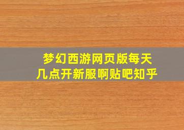 梦幻西游网页版每天几点开新服啊贴吧知乎