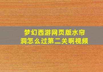 梦幻西游网页版水帘洞怎么过第二关啊视频