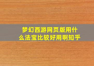 梦幻西游网页版用什么法宝比较好用啊知乎