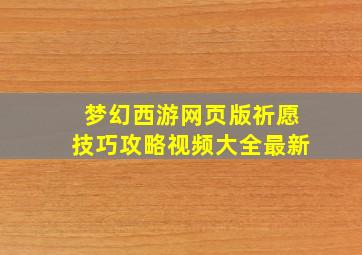 梦幻西游网页版祈愿技巧攻略视频大全最新