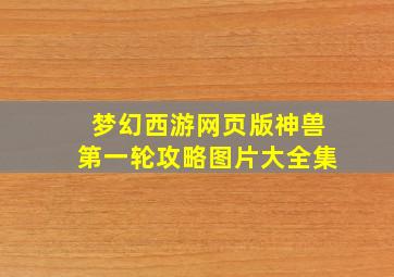 梦幻西游网页版神兽第一轮攻略图片大全集