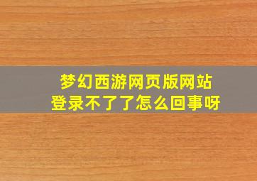 梦幻西游网页版网站登录不了了怎么回事呀