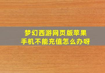 梦幻西游网页版苹果手机不能充值怎么办呀