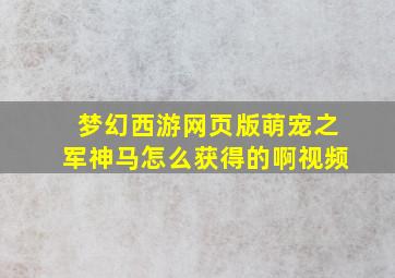 梦幻西游网页版萌宠之军神马怎么获得的啊视频