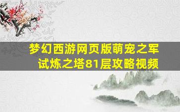 梦幻西游网页版萌宠之军试炼之塔81层攻略视频