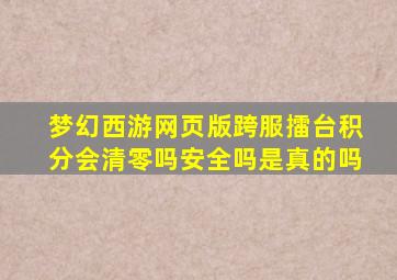 梦幻西游网页版跨服擂台积分会清零吗安全吗是真的吗