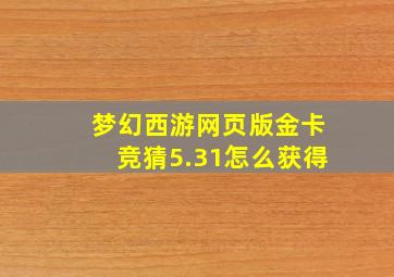 梦幻西游网页版金卡竞猜5.31怎么获得