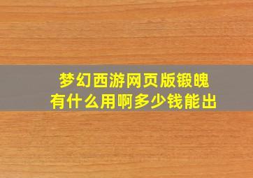 梦幻西游网页版锻魄有什么用啊多少钱能出