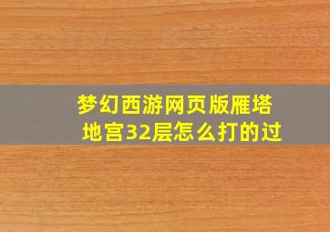 梦幻西游网页版雁塔地宫32层怎么打的过