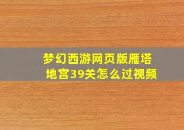 梦幻西游网页版雁塔地宫39关怎么过视频