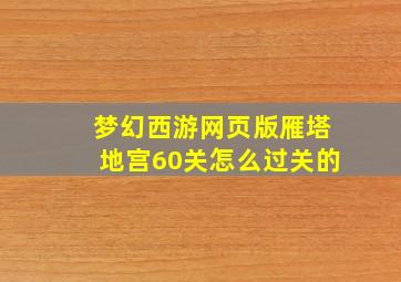 梦幻西游网页版雁塔地宫60关怎么过关的