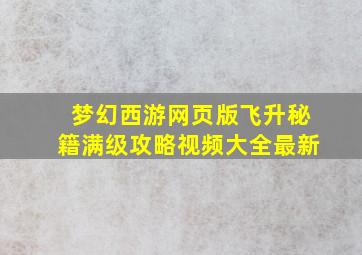 梦幻西游网页版飞升秘籍满级攻略视频大全最新