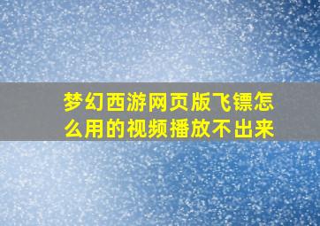 梦幻西游网页版飞镖怎么用的视频播放不出来