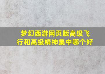 梦幻西游网页版高级飞行和高级精神集中哪个好