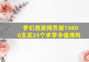 梦幻西游网页版19800玉买25个求学令值得吗