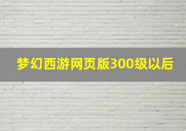 梦幻西游网页版300级以后