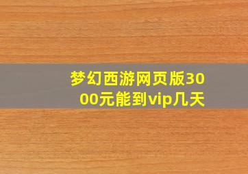 梦幻西游网页版3000元能到vip几天