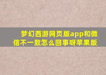 梦幻西游网页版app和微信不一致怎么回事呀苹果版