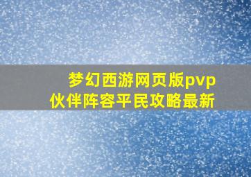 梦幻西游网页版pvp伙伴阵容平民攻略最新