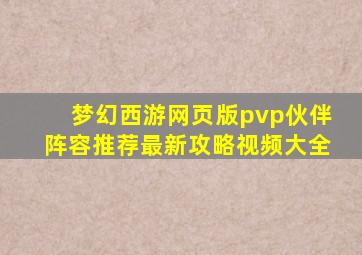 梦幻西游网页版pvp伙伴阵容推荐最新攻略视频大全