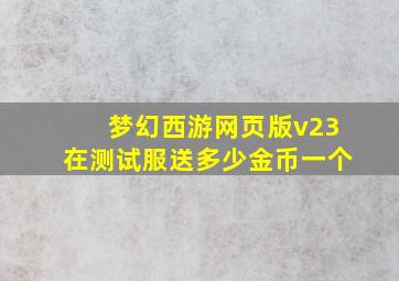 梦幻西游网页版v23在测试服送多少金币一个