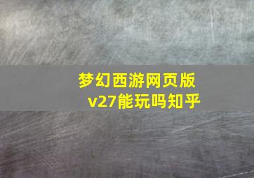 梦幻西游网页版v27能玩吗知乎