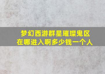 梦幻西游群星璀璨鬼区在哪进入啊多少钱一个人