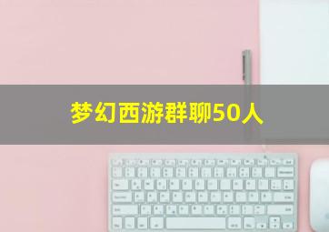 梦幻西游群聊50人