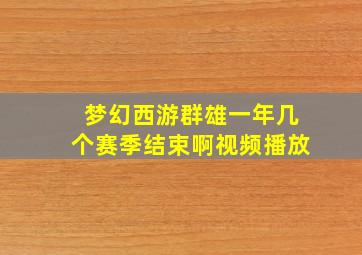 梦幻西游群雄一年几个赛季结束啊视频播放