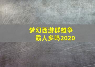 梦幻西游群雄争霸人多吗2020