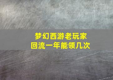 梦幻西游老玩家回流一年能领几次