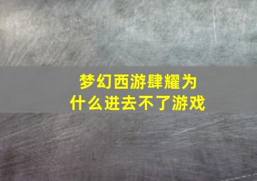 梦幻西游肆耀为什么进去不了游戏