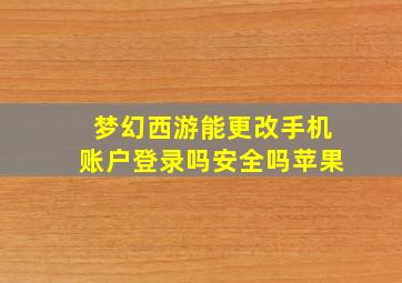 梦幻西游能更改手机账户登录吗安全吗苹果