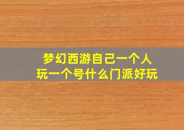 梦幻西游自己一个人玩一个号什么门派好玩