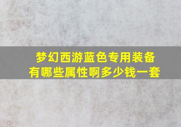 梦幻西游蓝色专用装备有哪些属性啊多少钱一套