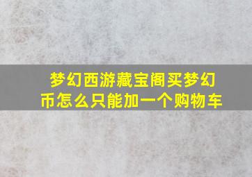 梦幻西游藏宝阁买梦幻币怎么只能加一个购物车