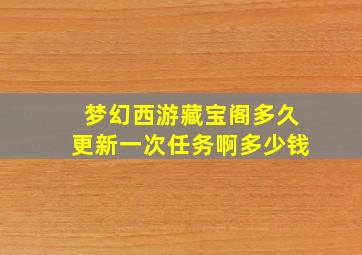 梦幻西游藏宝阁多久更新一次任务啊多少钱