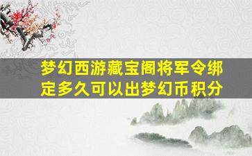 梦幻西游藏宝阁将军令绑定多久可以出梦幻币积分