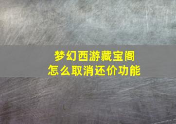 梦幻西游藏宝阁怎么取消还价功能