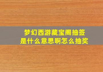 梦幻西游藏宝阁抽签是什么意思啊怎么抽奖