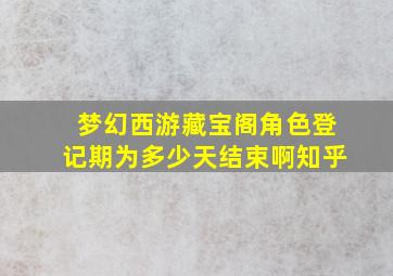 梦幻西游藏宝阁角色登记期为多少天结束啊知乎