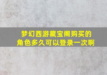 梦幻西游藏宝阁购买的角色多久可以登录一次啊