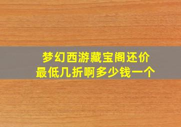 梦幻西游藏宝阁还价最低几折啊多少钱一个