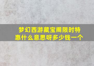 梦幻西游藏宝阁限时特惠什么意思呀多少钱一个