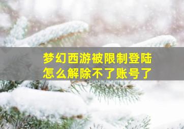 梦幻西游被限制登陆怎么解除不了账号了