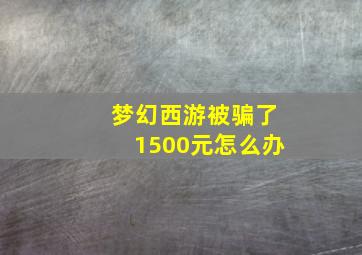 梦幻西游被骗了1500元怎么办