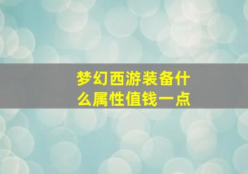 梦幻西游装备什么属性值钱一点