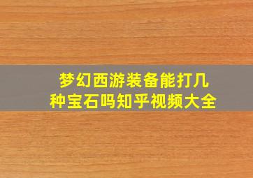 梦幻西游装备能打几种宝石吗知乎视频大全