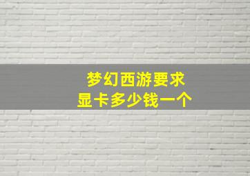 梦幻西游要求显卡多少钱一个